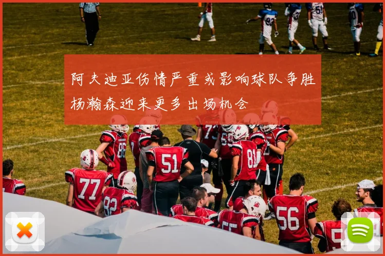 阿夫迪亚伤情严重或影响球队争胜杨瀚森迎来更多出场机会