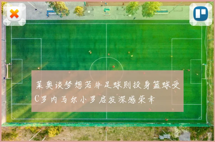 莱奥谈梦想若非足球则投身篮球受C罗内马尔小罗启发深感荣幸